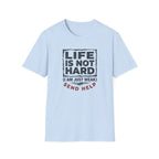 Life Is Not Hard T-Shirt
