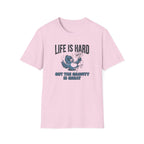 Life Is Hard T-Shirt