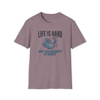 Life Is Hard T-Shirt