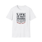 Life Is Not Hard T-Shirt